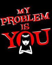 My problem is you